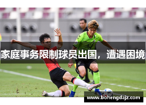 家庭事务限制球员出国,遭遇困境