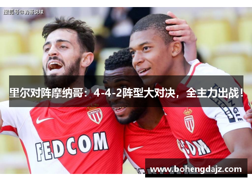 里尔对阵摩纳哥:4-4-2阵型大对决,全主力出战!