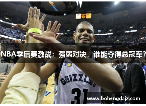 NBA季后赛激战:强弱对决,谁能夺得总冠军?